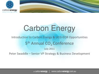 Carbon Energy  Introduction to Carbon Energy &amp; UCG-EOR Opportunities 5 th Annual CO 2