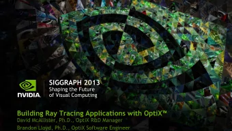 SIGGRAPH 2013  Shaping the Future  of Visual Computing Building Ray Tracing Applications with