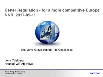 Better Regulation - for a more competitive Europe  NNR, 2017-05-11  The Volvo Group Indirect Tax