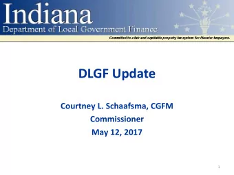 DLGF Update  Courtney L. Schaafsma, CGFM  Commissioner  May 12, 2017  1  2017 So Far  Budget