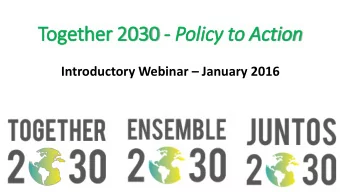 Together 20 2030 - Poli  licy to Ac  Action Introductory Webinar  January 2016  Tim  Time to  o