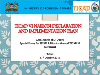 AND IMPLEMENTATION PLAN  Amb. Benson H.O. Ogutu  Special Envoy for TICAD &amp; Director General