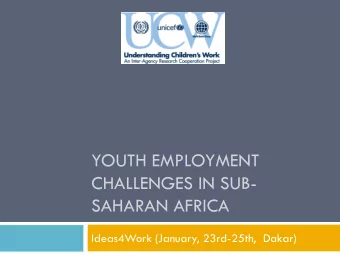 YOUTH EMPLOYMENT  CHALLENGES IN SUB-  SAHARAN AFRICA  Ideas4Work (January, 23rd-25th,  Dakar)