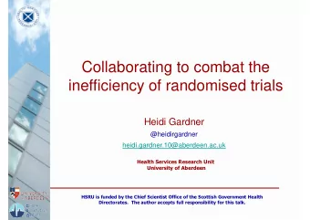 Collaborating to combat the  inefficiency of randomised trials  Heidi Gardner  @heidirgardner