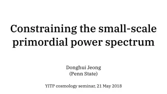 Constraining the small-scale  primordial power spectrum Donghui Jeong   (Penn State)  YITP