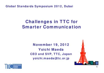 Challenges in TTC for  Smarter Communication  November 19, 2012  Yoichi Maeda  CEO and SVP, TTC,
