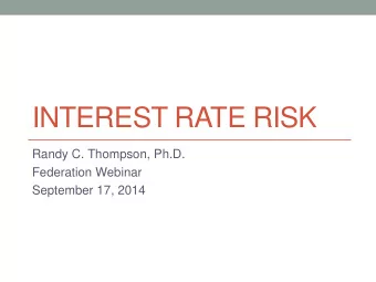 INTEREST RATE RISK  Randy C. Thompson, Ph.D.  Federation Webinar  September 17, 2014  Definition