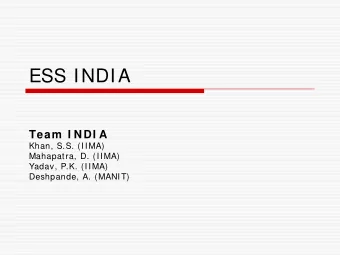 ESS INDIA  Team  I NDI A  Khan, S.S. (IIMA)  Mahapatra, D. (IIMA)  Yadav, P.K. (IIMA)  Deshpande,
