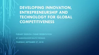 DEVELOPING INNOVATION,  ENTREPRENEURSHIP AND  TECHNOLOGY FOR GLOBAL COMPETITIVENESS  PLENARY