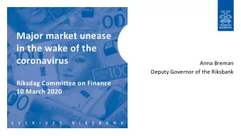 Major market unease  in the wake of the  coronavirus  Anna Breman  Deputy Governor of the Riksbank