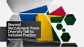 Beyond  Recruitment: From  Diversity Talk to  Inclusive Practice  RRLC In  Inclu  lusiv  ive Lib