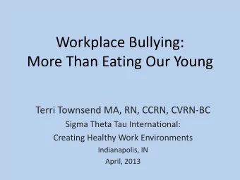 Workplace Bullying:  More Than Eating Our Young  Terri Townsend MA, RN, CCRN, CVRN-BC  Sigma Theta