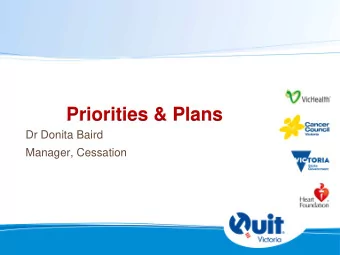 Priorities &amp; Plans  Dr Donita Baird  Manager, Cessation Quit Victoria  Priority Areas