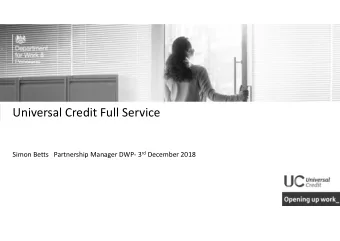 Universal Credit Full Service Simon Betts Partnership Manager DWP  3 rd December 2018 Universal