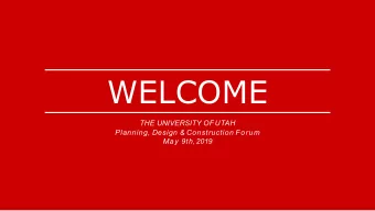 WELCOME  THE UNIVERSITY OFUTAH  Planning, Design &amp; Construction Forum  May 9th,2019