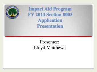 Impact Aid Program  FY 2013 Section 8003  Application  Presentation  Presenter:  Lloyd Matthews