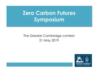 Zero Carbon Futures  Symposium  The Greater Cambridge context  21 May 2019  Overview of