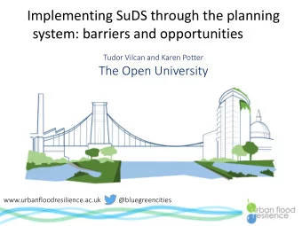Implementing SuDS through the planning  system: barriers and opportunities  Tudor Vilcan and Karen