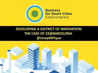 THE CASE OF 22@BARCELONA  @JosepMPique  DEVELOPING A  DISTRICT OF INNOVATION:  THE CASE OF