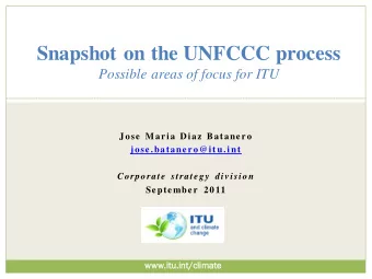 Snapshot on the UNFCCC process  Possible areas of focus for ITU  Jose Maria Diaz Batanero