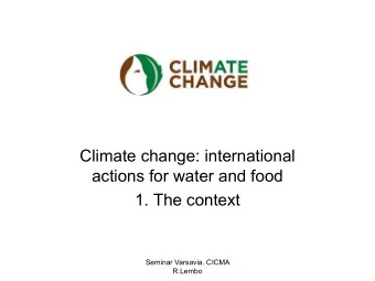 Climate change: international  actions for water and food  1. The context  Seminar Varsavia. CICMA