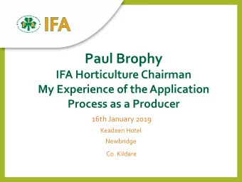 Paul Brophy  IFA Horticulture Chairman  My Experience of the Application  Process as a Producer
