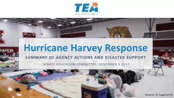 Hurricane Harvey Response  SUMMARY OF AGENCY ACTIONS AND DISASTER SUPPORT  SENATE EDUCATION