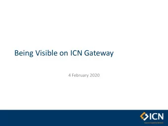 Being Visible on ICN Gateway  4 February 2020  Agenda Today 1. Learn about ICN Gateway  the