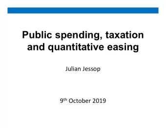 Public spending, taxation  and quantitative easing  Julian Jessop 9 th October 2019  Agenda