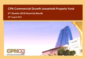 CPN Commercial Growth Leasehold Property Fund 2 nd Quarter 2018 Financial Results 20 th August 2018