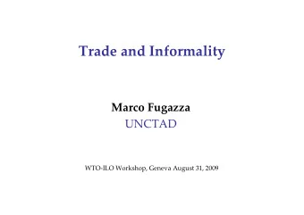 Trade and Informality  Marco Fugazza  UNCTAD  WTO-ILO Workshop, Geneva August 31, 2009  Informality