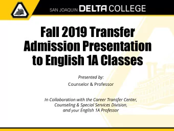 Fall 2019 Transfer  Admission Presentation  to English 1A Classes  Presented by:  Counselor &amp;
