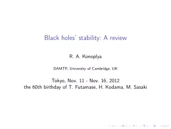 Black holes stability: A review  R. A. Konoplya  DAMTP, University of Cambridge, UK  Tokyo, Nov.