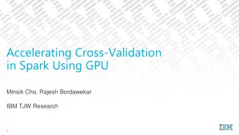 in Spark Using GPU  Minsik Cho, Rajesh Bordawekar  IBM TJW Research  1  Cross-Validation 101