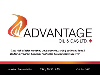 Investor Presentation  TSX / NYSE: AAV  October 2015  ADVANTAGE AT A GLANCE  TSX, NYSE: AAV  TSX