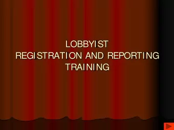 LOBBYIST  REGISTRATION AND REPORTING  TRAINING  GOALS  Familiarize yourself with the lobbying
