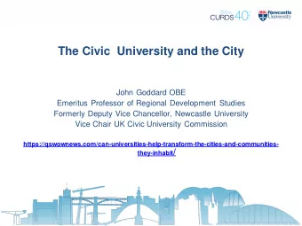 The Civic  University and the City  John Goddard OBE  Emeritus Professor of Regional Development