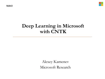 Deep Learning in Microsoft  with CNTK  Alexey Kamenev  Microsoft Research  Deep Learning in the