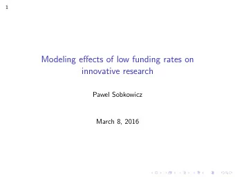 Modeling effects of low funding rates on  innovative research  Pawel Sobkowicz  March 8, 2016  2