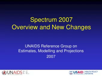 Spectrum 2007  Overview and New Changes  UNAIDS Reference Group on  Estimates, Modelling and
