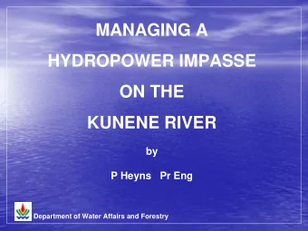 MANAGING A  HYDROPOWER IMPASSE  ON THE  KUNENE RIVER  by  P Heyns   Pr Eng  Department of Water