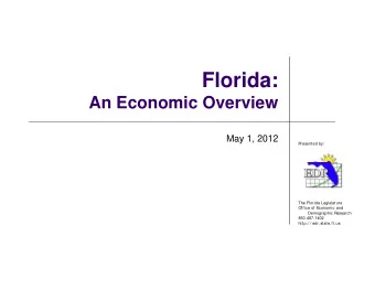 Florida:  An Economic Overview  May 1, 2012  Presented by:  The Florida Legislature  Office of