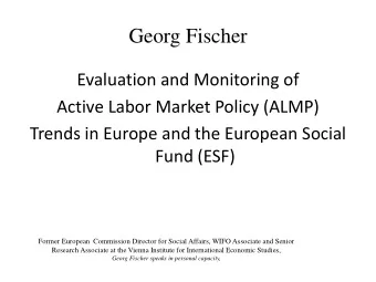 Georg Fischer  Evaluation and Monitoring of  Active Labor Market Policy (ALMP)  Trends in Europe