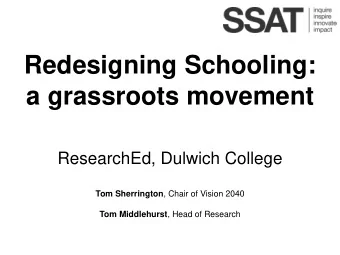 Redesigning Schooling:  a grassroots movement  ResearchEd, Dulwich College Tom Sherrington , Chair