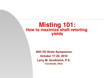 How to maximize shaft retorting  yields  30th Oil Shale Symposium  October 17-20, 2010  Larry