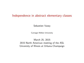 Independence in abstract elementary classes  Sebastien Vasey  Carnegie Mellon University  March 25,