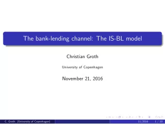 The bank-lending channel: The IS-BL model  Christian Groth  University of Copenhagen  November 21,