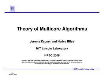 Theory of Multicore Algorithms  Jeremy Kepner and Nadya Bliss  MIT Lincoln Laboratory  HPEC 2008