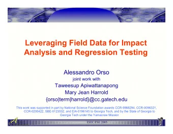 Leveraging Field Data for Impact  Analysis and Regression Testing  Alessandro Orso  joint work with