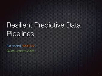 Resilient Predictive Data  Pipelines  Sid Anand (@r39132)  QCon London 2016  1  About Me  Work [ed